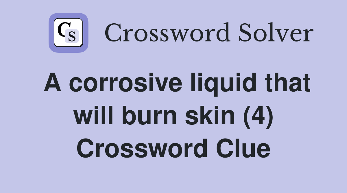 A corrosive liquid that will burn skin (4) Crossword Clue Answers
